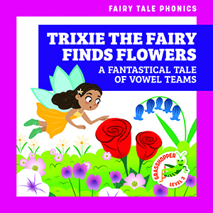 Cover Art for Trixie the Fairy Finds Flowers: A Fantastical Tale of Vowel Teams